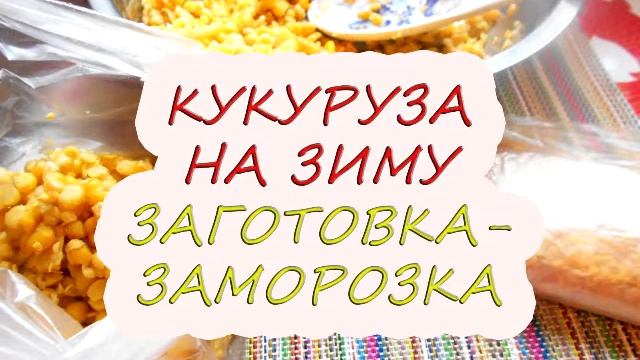 КУКУРУЗА НА ЗИМУ. Заготовка-заморозка смотреть онлайн