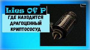 Lies Of P. Где найти Драгоценный криптососуд второй в игре Акт VI. «Вход в оперный театр Эстелла»