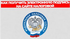 КАК ПОЛУЧИТЬ ЭЛЕКТРОННУЮ ПОДПИСЬ НА САЙТЕ НАЛОГОВОЙ
