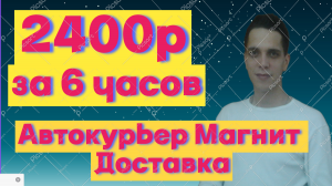 Заработал 2400 за 6 часов.РАБОТАЮ АВТОКУРЬЕРОМ В МАГНИТ ДОСТАВКЕ ||СЕКРЕТНЫЙ БОНУС НОВИЧКАМ 2500 РУБ