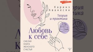 Каринэ Аванесян – Любовь к себе. Смелая книга женского счастья. Теория и практика. [Аудиокнига]