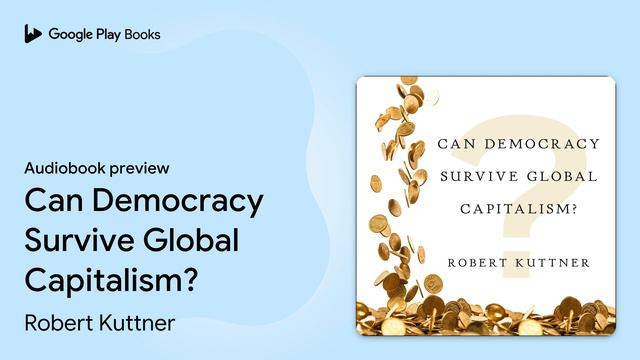 Can Democracy Survive Global Capitalism? by Robert Kuttner · Audiobook preview смотреть онлайн