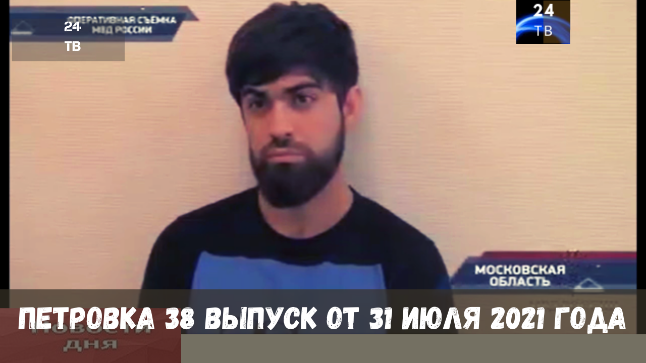 Петровка 38 выпуск от 31  июля 2021 года.mp4