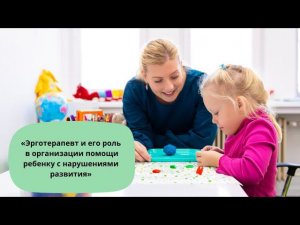 Эрготерапевт и его роль в организации помощи ребенку с нарушениями развития