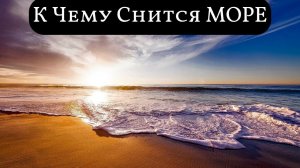 К чему снится МОРЕ или видеть во сне МОРЕ | Толкование снов | Сонник Sk1.online
