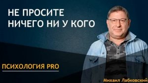 НЕ ПРОСИТЕ НИЧЕГО, НИ У КОГО! МИХАИЛ ЛАБКОВСКИЙ