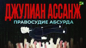 Джулиан Ассанж. Правосудие абсурда