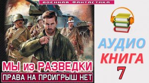 #Аудиокнига. «МЫ ИЗ РАЗВЕДКИ -7! Права на проигрыш нет». КНИГА 7. #Попаданцы #Фа