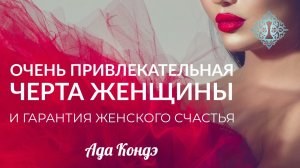 КАК БЫТЬ СЧАСТЛИВОЙ В ЛЮБВИ И ПРИВЛЕКАТЕЛЬНОЙ? Ада Кондэ