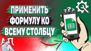 Как применить формулу ко всему столбцу в Гугл таблицах?