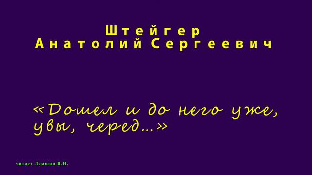 Штейгер А.С., «Дошел и до него уже, увы, черед…» смотреть онлайн
