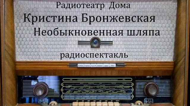 Необыкновенная шляпа. Кристина Бронжевская. Радиоспектакль 1981год. смотреть онлайн