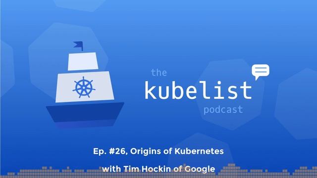 The Kubelist Podcast - Ep. #26, Origins of Kubernetes with Tim Hockin of Google смотреть онлайн