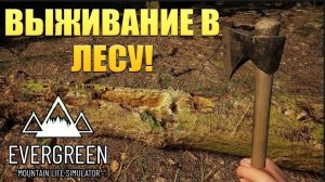 ВЫЖИВАНИЕ В ЛЕСУ!  Evergreen - Mountain Life Simulator - ОБЗОР/ПРОХОЖДЕНИЕ!