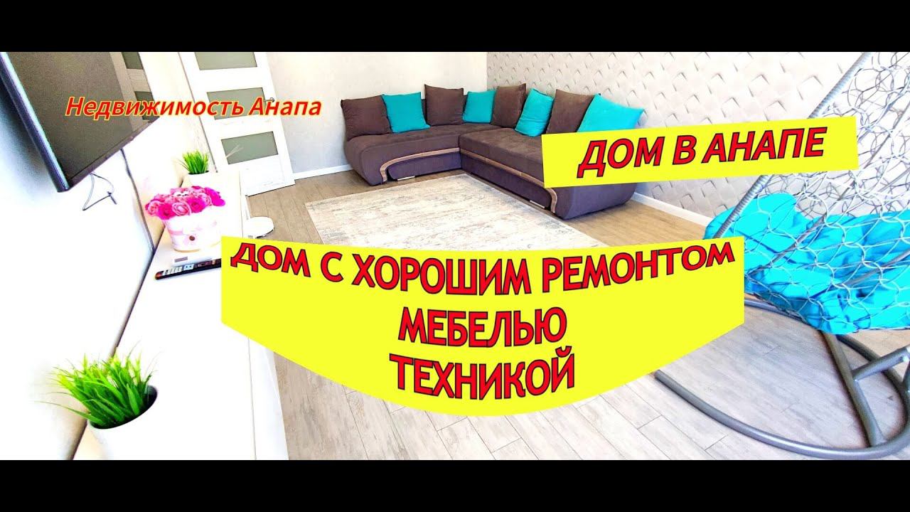 Дом в Анапе с хорошим ремонтом, мебелью, техникой/Хороший готовый дом на море/Недвижимость Анапа/Дом смотреть онлайн