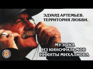 Территория любви (Музыка из кинофильмов Никиты Михалкова) | Композитор Эдуард Артемьев