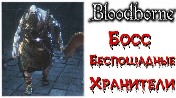 Bloodborne - Босс Беспощадные хранители(Merciless Watcher)(Подземелье Чаши).