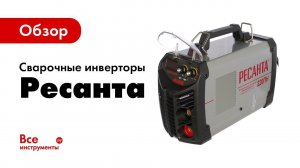 Обзор сварочных инверторов Ресанта