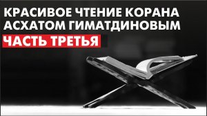 Красивое чтение Корана Асхатом Гиматдиновым. Часть Третья