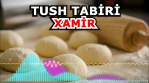 xamir tush tabiri - Tushda xamir ko`rsa nimani bildiradi - Тушда Хамир курса