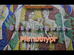 Заброшенная база отдыха Металлург. Мозаика решает всё !