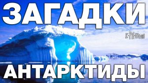 Крамольная АНТАРКТИДА. ТОП 10 фактов о самом загадочном материке мира