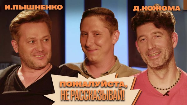 «Пожалуйста, не рассказывай!» Иван Пышненко, Дмитрий Кожома, Алексей Кривеня!