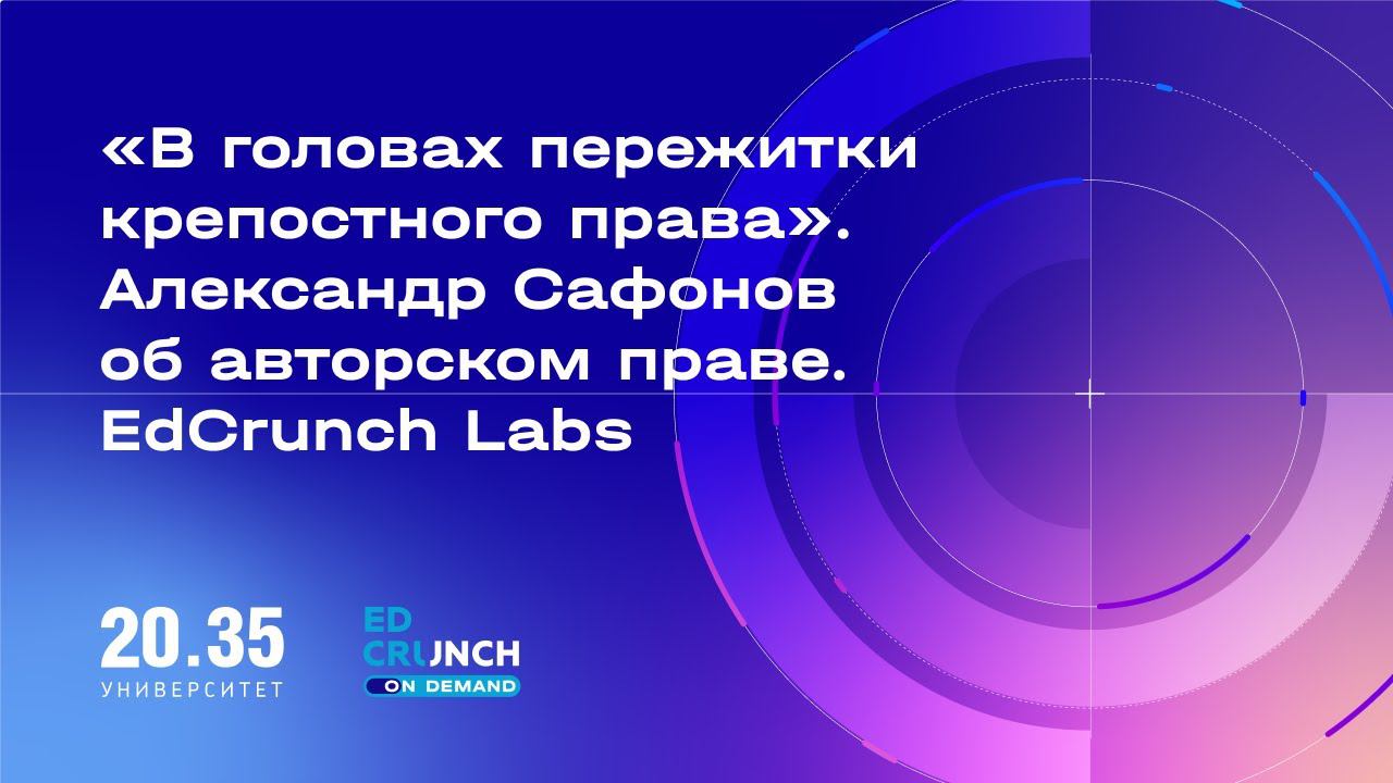 «В головах пережитки крепостного права». Александр Сафонов об авторском праве. EdCrunch Labs смотреть онлайн
