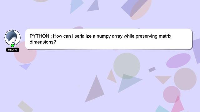 PYTHON : How can I serialize a numpy array while preserving matrix dimensions? смотреть онлайн
