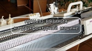 Как начать вязание на двухфонтурной машине? / Вязание резинок 1х1 и 2х2 двумя способами / Ластики