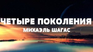 Проповедь: «Четыре поколения». Михаэль Шагас