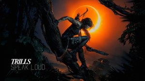 TRILLS - Speak Loud (Shadow of the Tomb Raider)