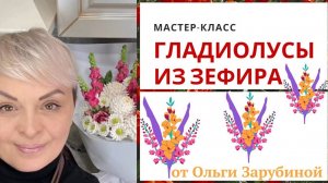 МК 💐ГЛАДИОЛУСЫ из Зефира с Ольгой Зарубиной + РЕЦЕПТ