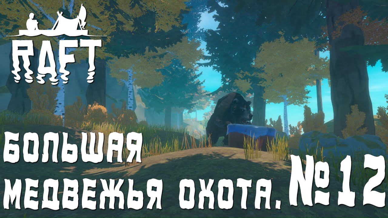 ПРОХОЖДЕНИЕ RAFT: Большая медвежья охота. #12