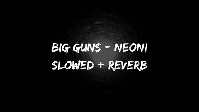 BIG GUNS - Neoni // Slowed + Reverb