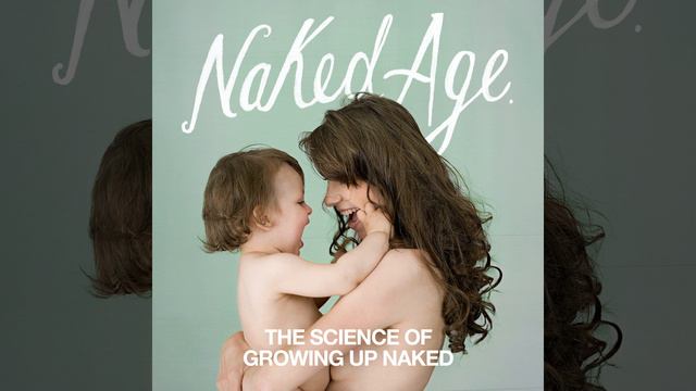 Naked Age: The Science Of Growing Up Naked