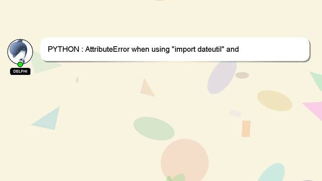 PYTHON : AttributeError when using "import dateutil" and "dateutil.parser.parse()" but no problems смотреть онлайн