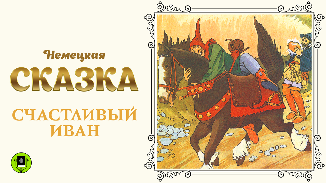 НЕМЕЦКАЯ СКАЗКА «СЧАСТЛИВЫЙ ИВАН». Аудиокнига для детей. Читает Александр Бордуков