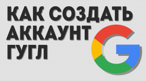 КАК СОЗДАТЬ АККАУНТ ГУГЛ