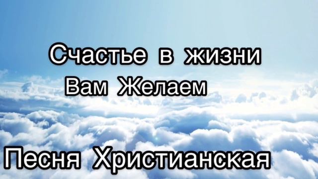 Счастье в жизни вам желаем!Песня очень красивая Христианский