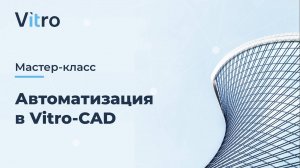 Мастер-класс 15.08.2024 «Автоматизация в Vitro-CAD»