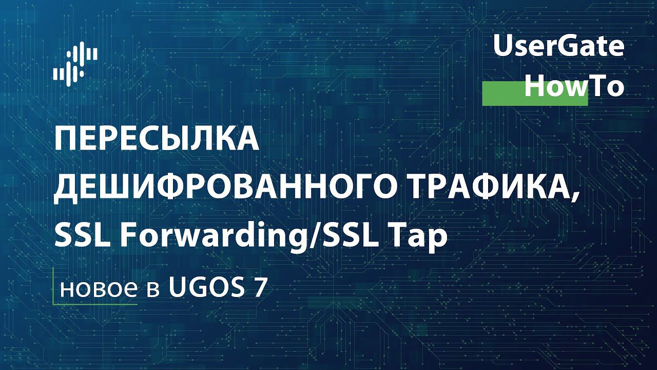 HowTo #5 - Пересылка дешифрованного трафика, SSL Forwarding/SSL Tap (Новое в UGOS 7)