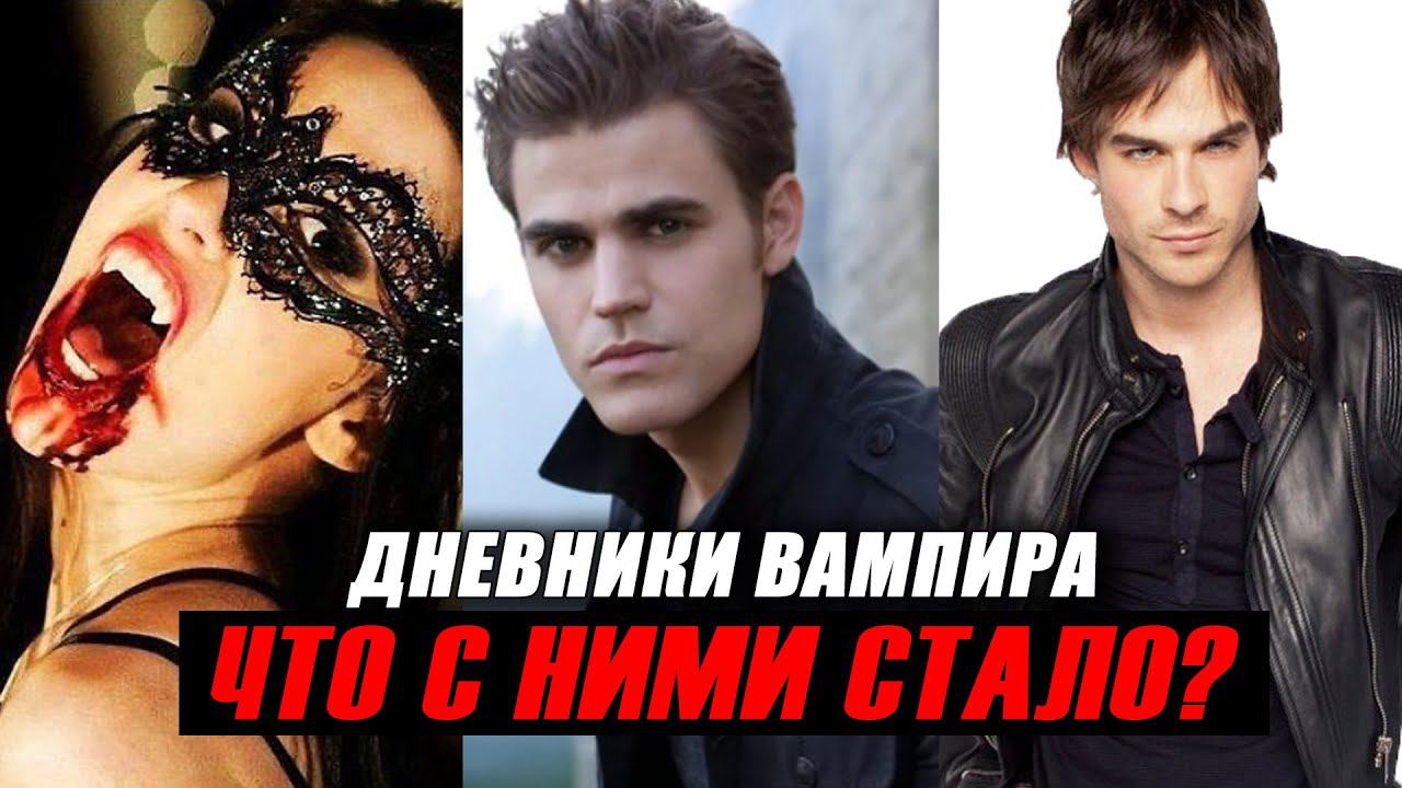 "ДНЕВНИКИ ВАМПИРА" Что Стало с Актерами Сериала? смотреть онлайн