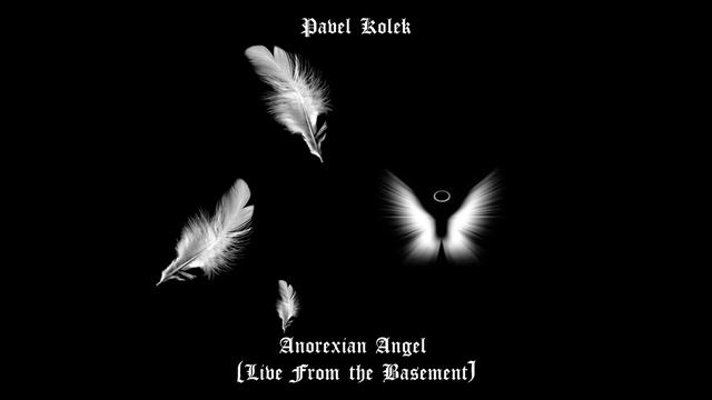Pavel Kolek - Anorexian Angel (Live From The Basement - Audio)