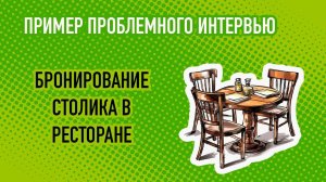 Пример проблемного интервью. Бронирование столика в ресторане
