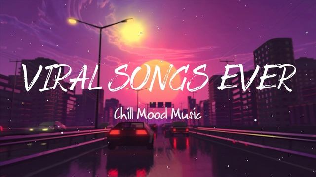 ?Viral Songs Ever~Chill Mood Music~Вирусные треки смотреть онлайн