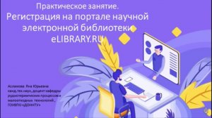Лекция «Практическое занятие. Регистрация на портале научной электронной библиотеки eLIBRARY.RU»