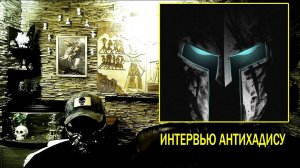 БОЛЬШОЕ ИНТЕРВЬЮ АНТИТЕРРОРА АНТИХАДИСУ