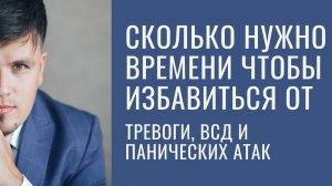 Сколько нужно времени чтобы избавиться от тревоги, ВСД и панических атак