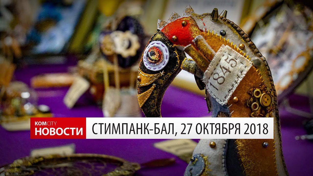 Komcity News — Стимпанк бал 27 окт 2018 смотреть онлайн